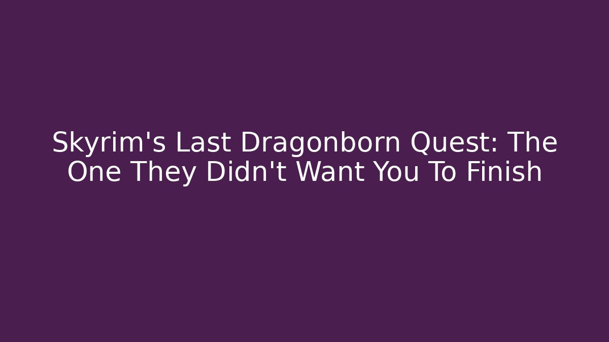 Skyrim's Last Dragonborn Quest: The One They Didn't Want You To Finish