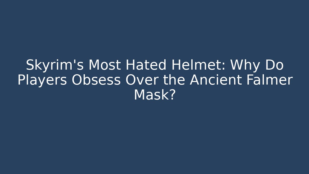 Skyrim's Most Hated Helmet: Why Do Players Obsess Over the Ancient Falmer Mask? - Felix Cat Insurance