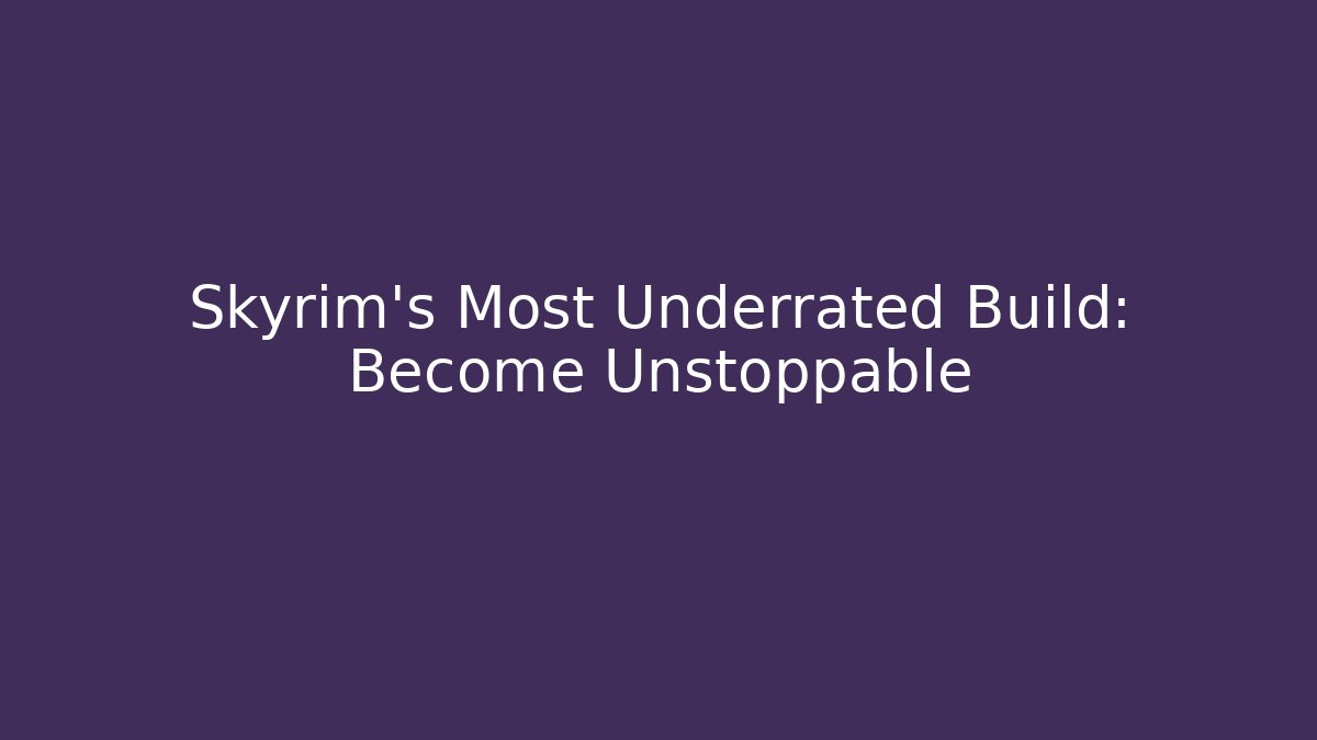 Skyrim's Most Underrated Build: Become Unstoppable