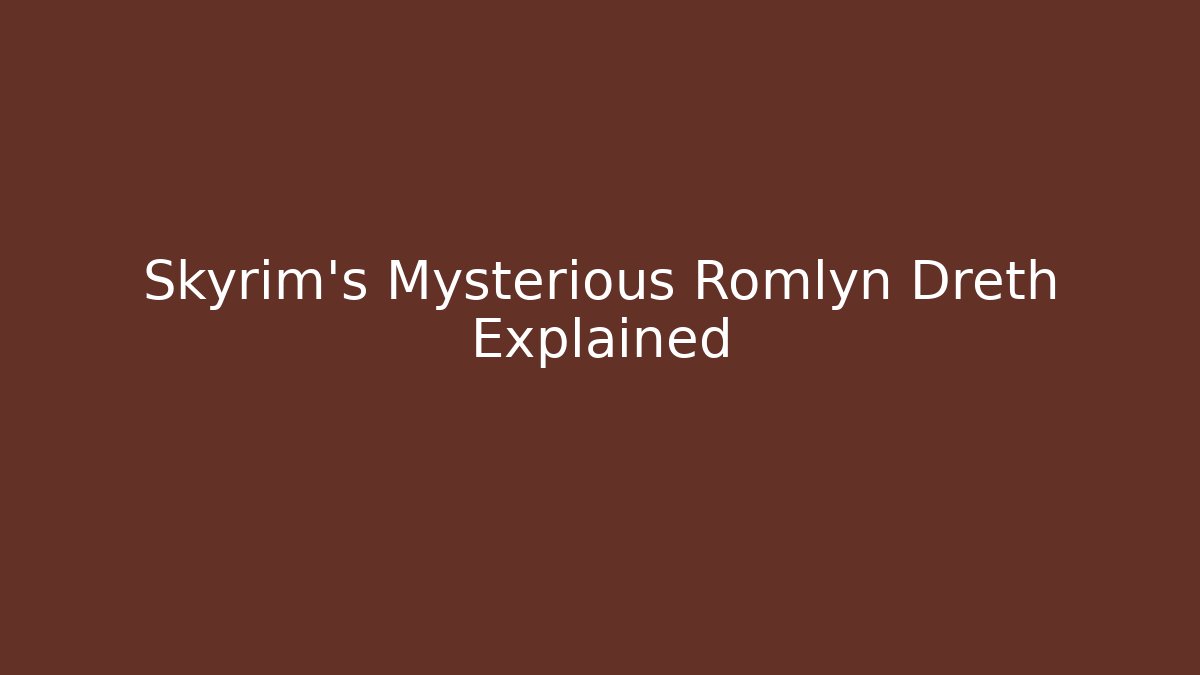 Skyrim's Mysterious Romlyn Dreth Explained