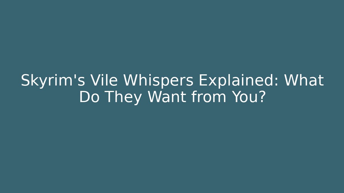 Skyrim's Vile Whispers Explained: What Do They Want from You?