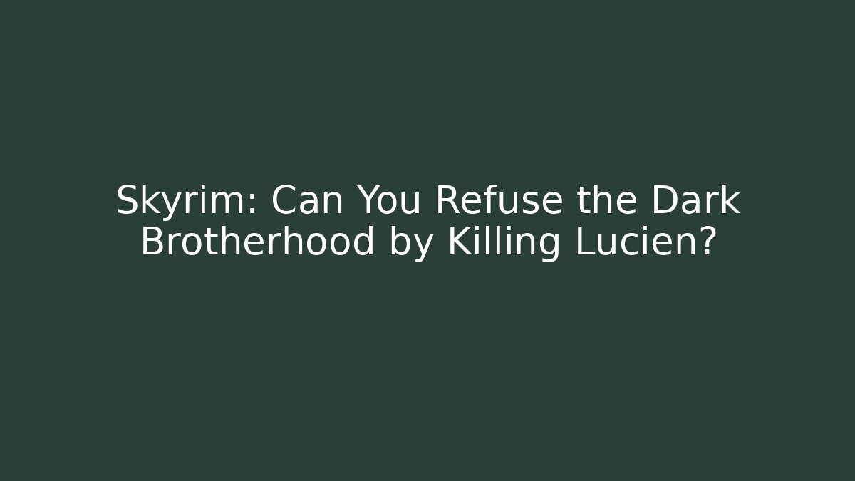 Skyrim: Can You Refuse the Dark Brotherhood by Killing Lucien?