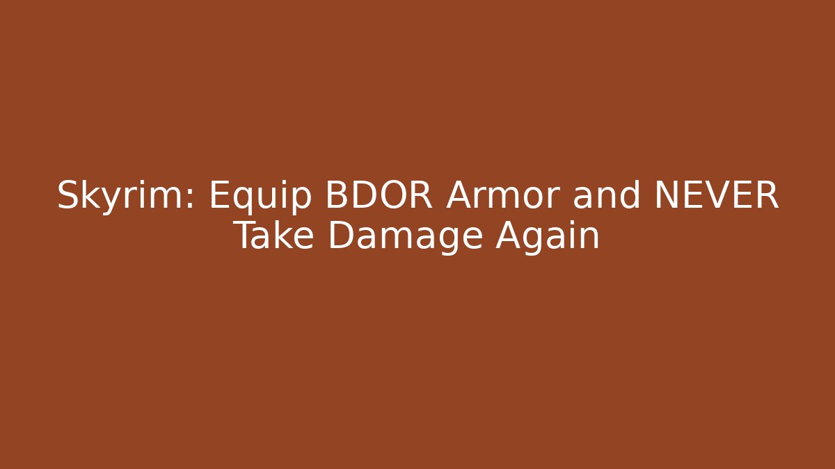 Skyrim: Equip BDOR Armor and NEVER Take Damage Again