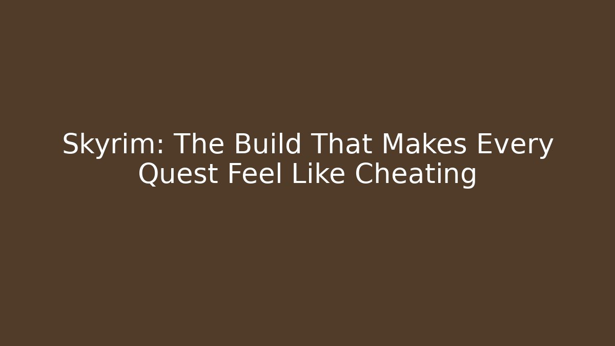 Skyrim: The Build That Makes Every Quest Feel Like Cheating