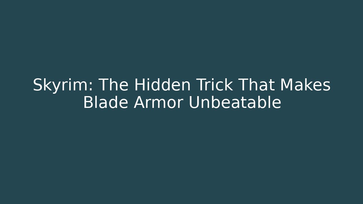 Skyrim: The Hidden Trick That Makes Blade Armor Unbeatable