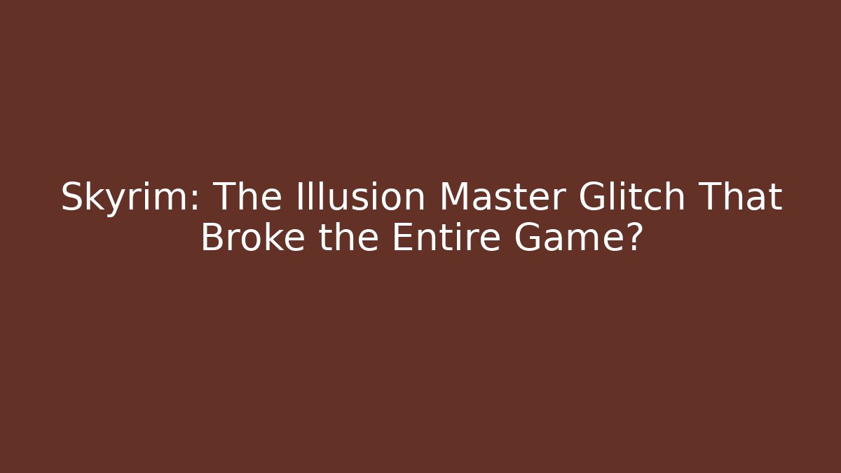 Skyrim: The Illusion Master Glitch That Broke the Entire Game?