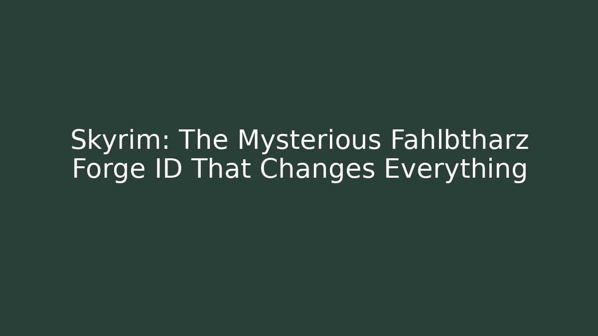 Skyrim: The Mysterious Fahlbtharz Forge ID That Changes Everything