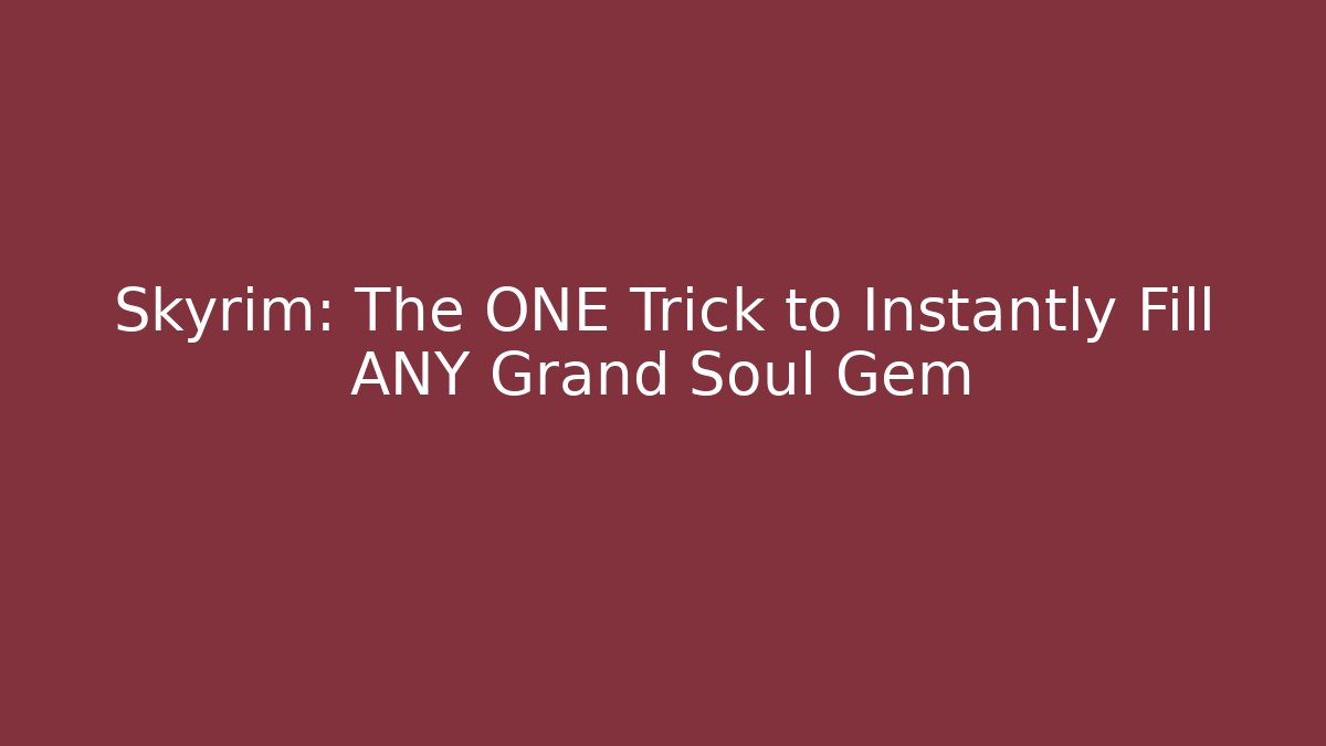 Skyrim: The ONE Trick to Instantly Fill ANY Grand Soul Gem