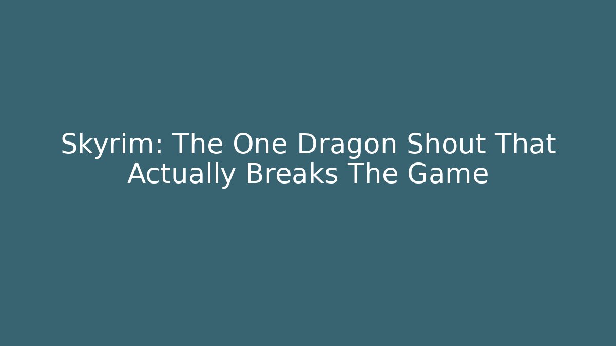 Skyrim: The One Dragon Shout That Actually Breaks The Game