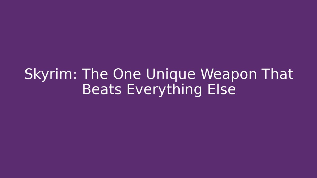 Skyrim: The One Unique Weapon That Beats Everything Else