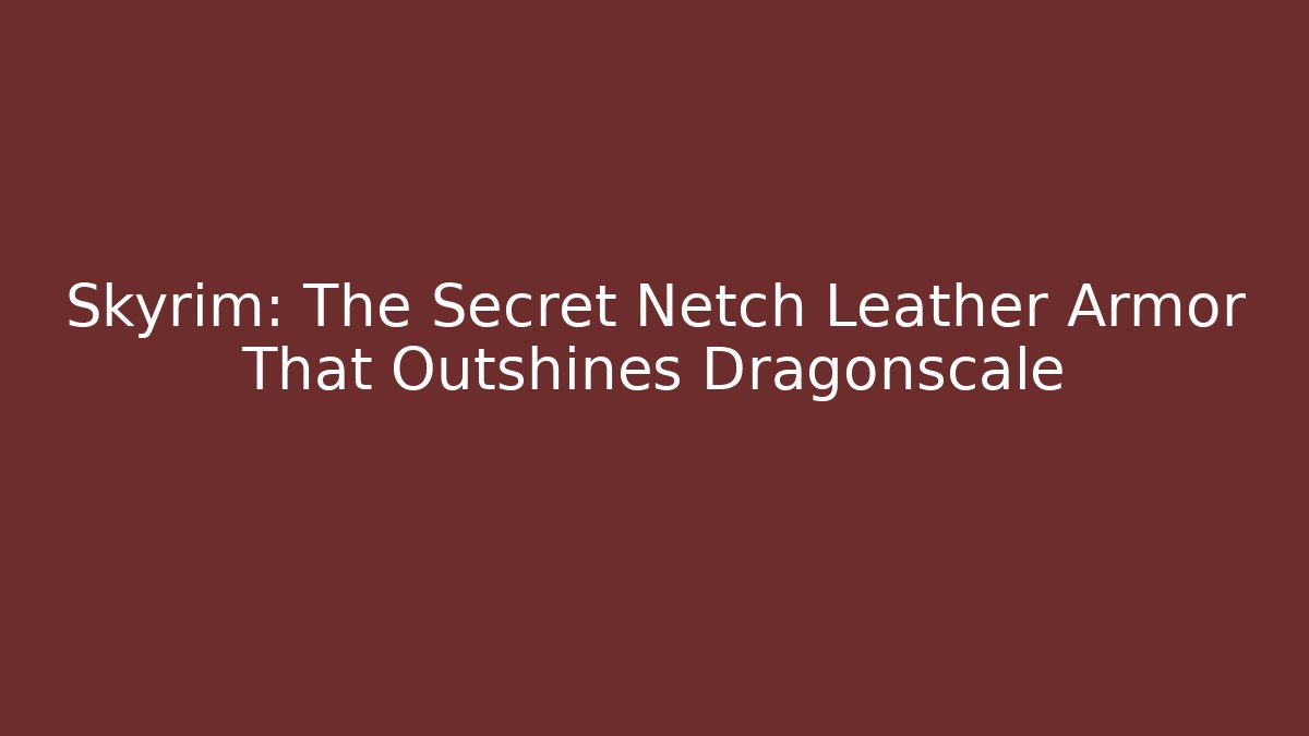 Skyrim: The Secret Netch Leather Armor That Outshines Dragonscale