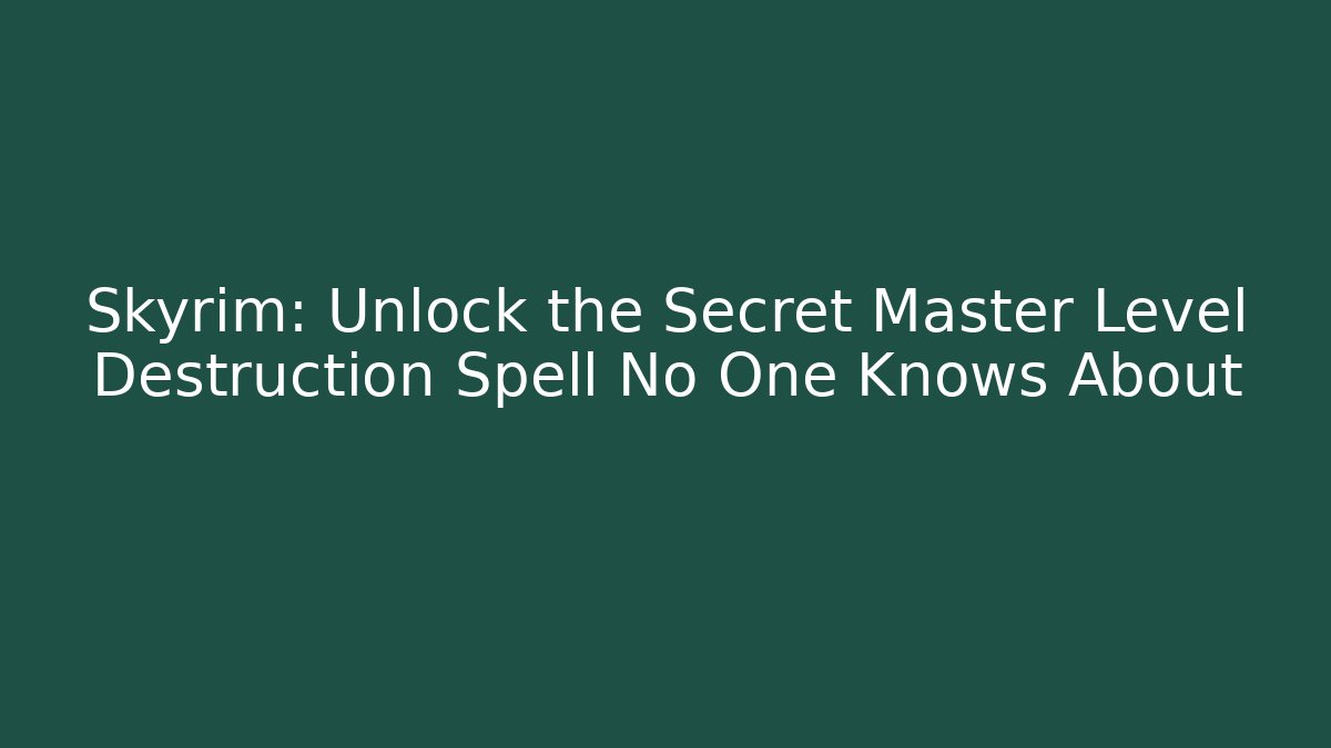 Skyrim: Unlock the Secret Master Level Destruction Spell No One Knows About