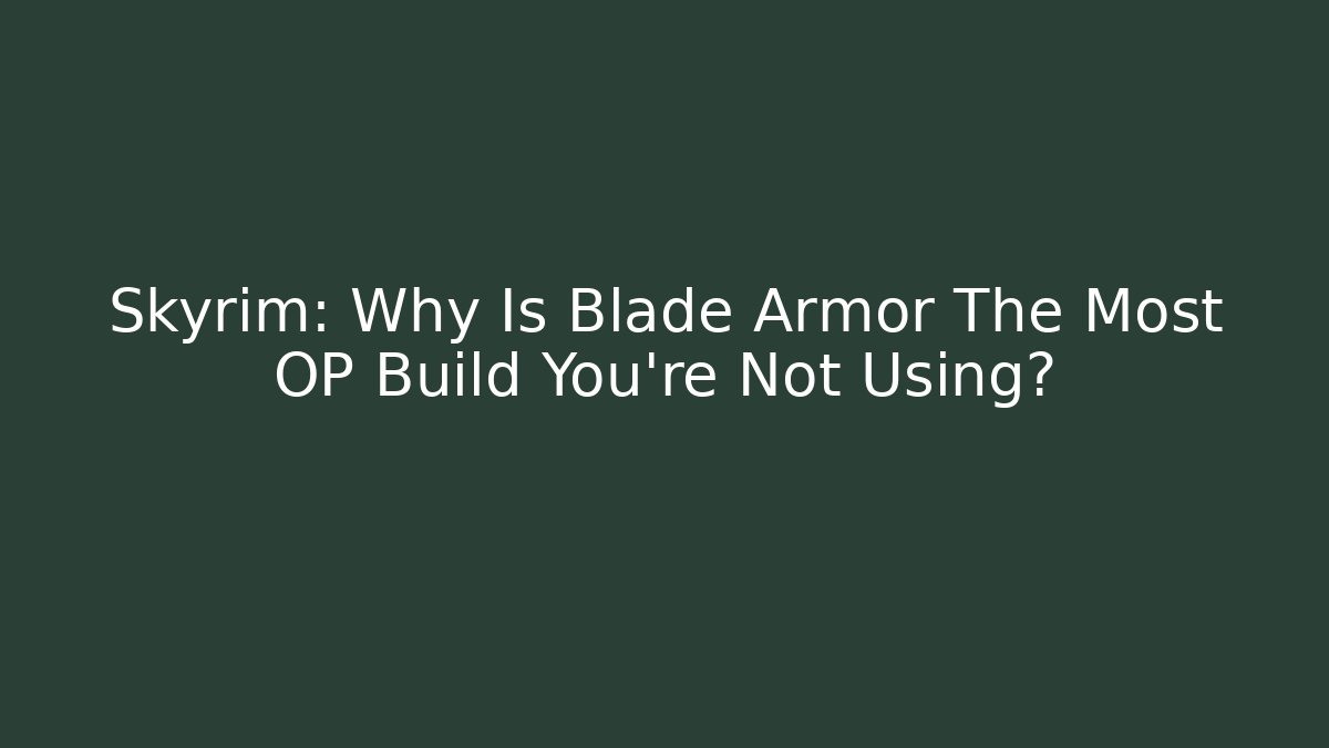 Skyrim: Why Is Blade Armor The Most OP Build You're Not Using?