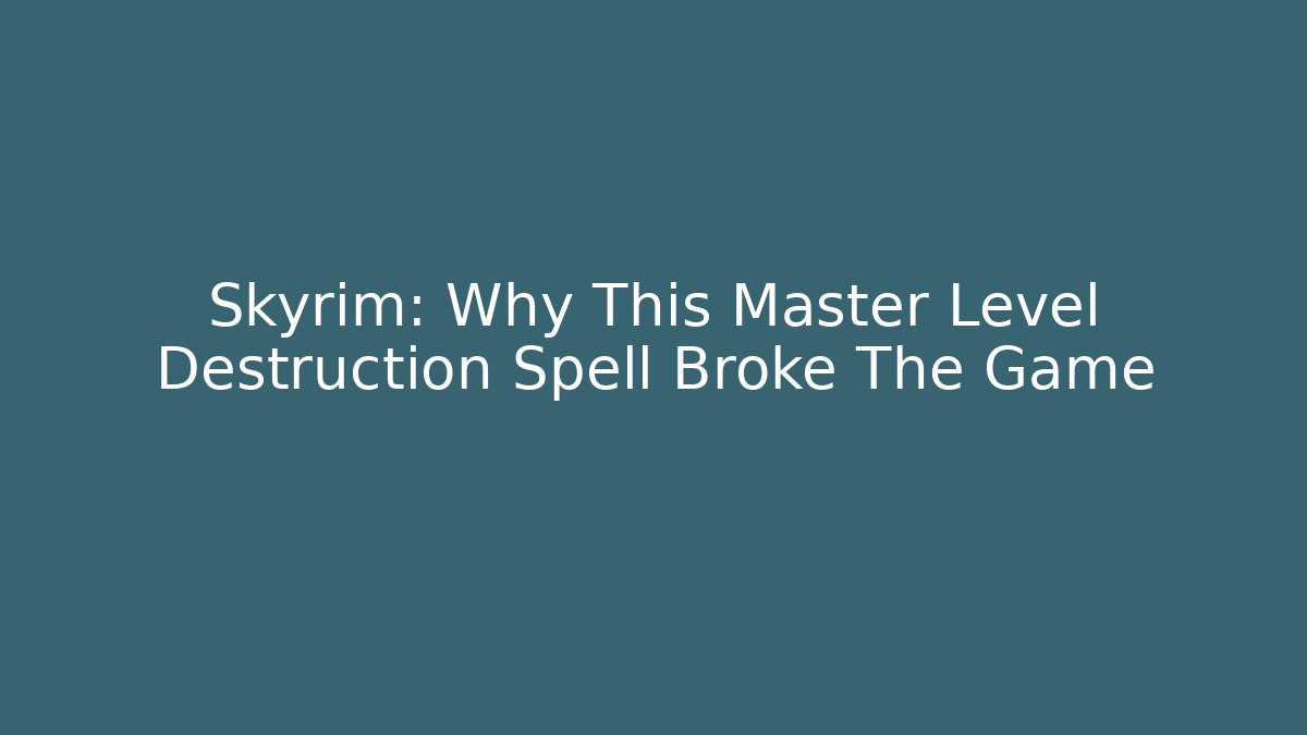 Skyrim: Why This Master Level Destruction Spell Broke The Game