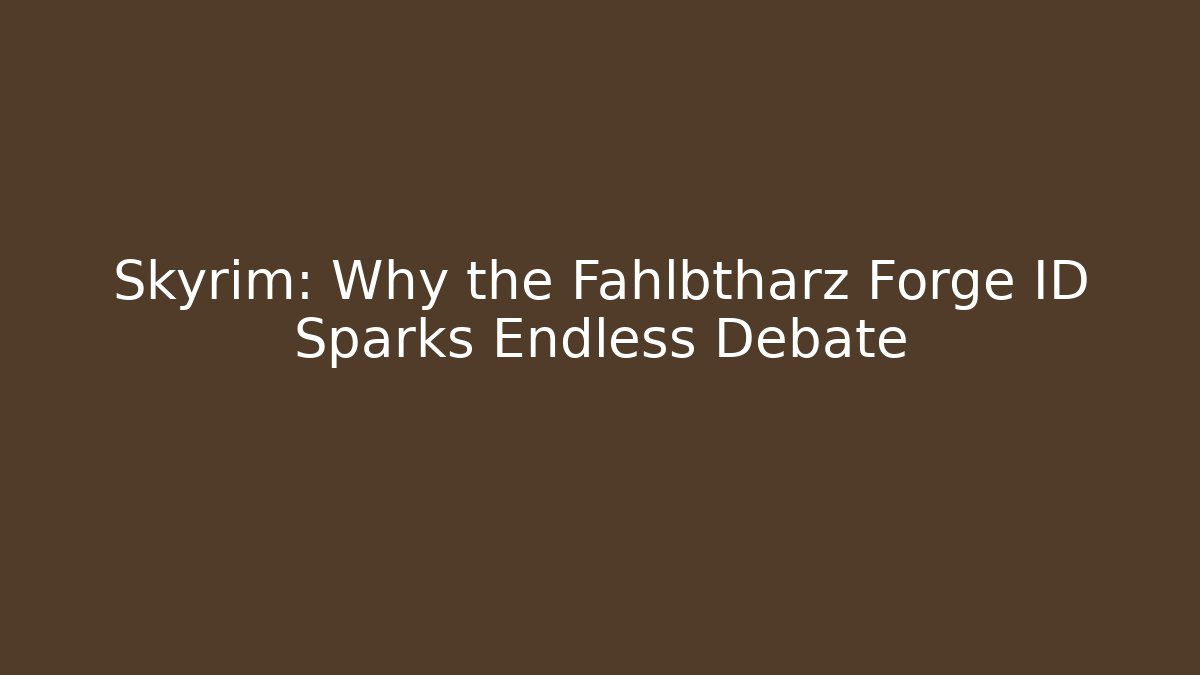 Skyrim: Why the Fahlbtharz Forge ID Sparks Endless Debate - Felix Cat Insurance