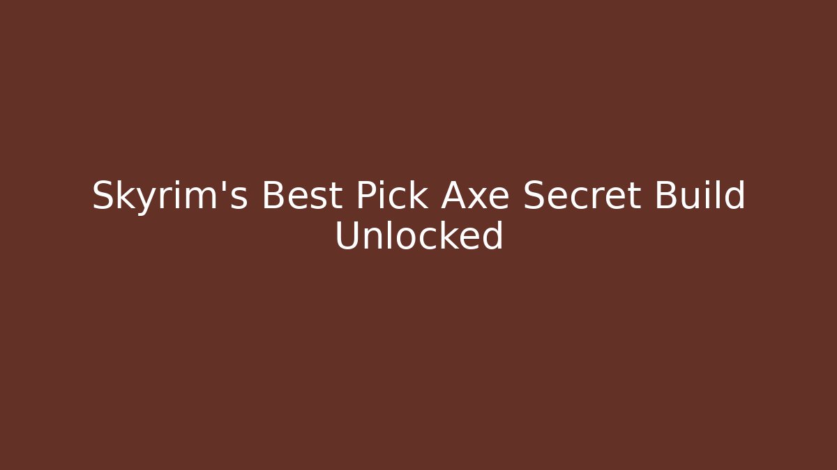 Skyrim’s Best Pick Axe Secret Build Unlocked