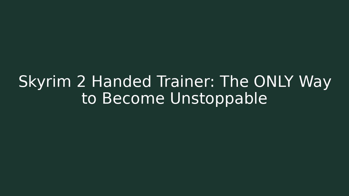 Skyrim 2 Handed Trainer: The ONLY Way to Become Unstoppable - Felix Cat Insurance