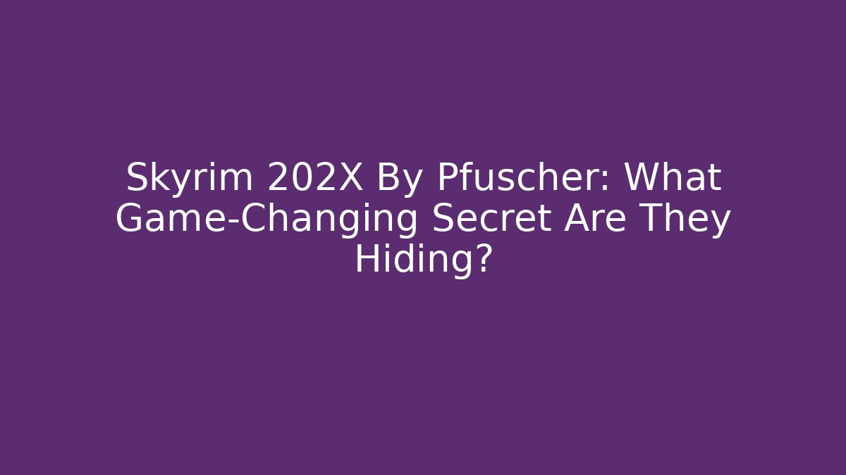 Skyrim 202X By Pfuscher: What Game-Changing Secret Are They Hiding?