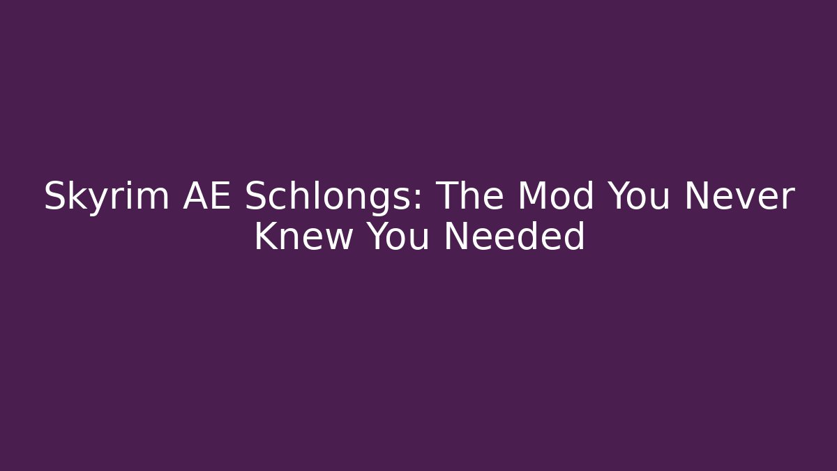 Skyrim AE Schlongs: The Mod You Never Knew You Needed