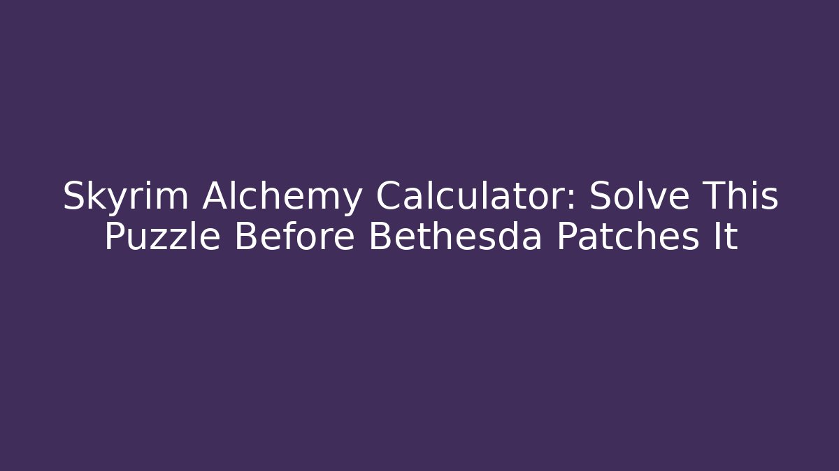 Skyrim Alchemy Calculator: Solve This Puzzle Before Bethesda Patches It