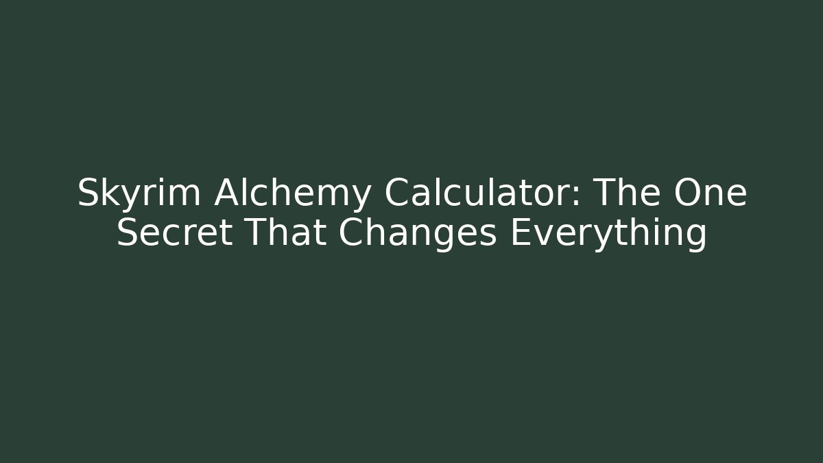 Skyrim Alchemy Calculator: The One Secret That Changes Everything