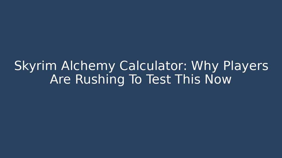 Skyrim Alchemy Calculator: Why Players Are Rushing To Test This Now