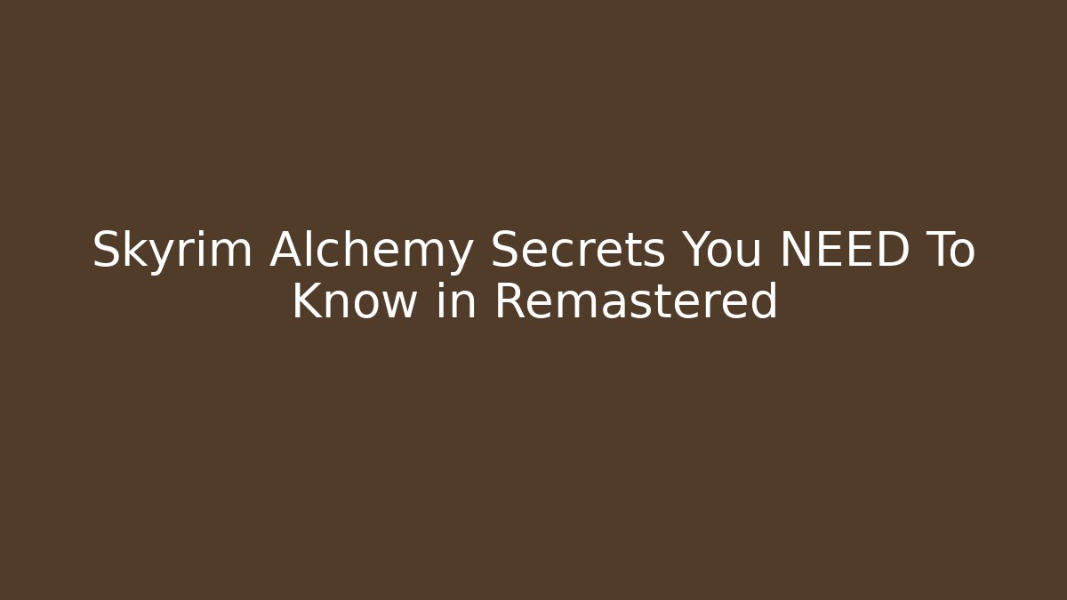Skyrim Alchemy Secrets You NEED To Know in Remastered