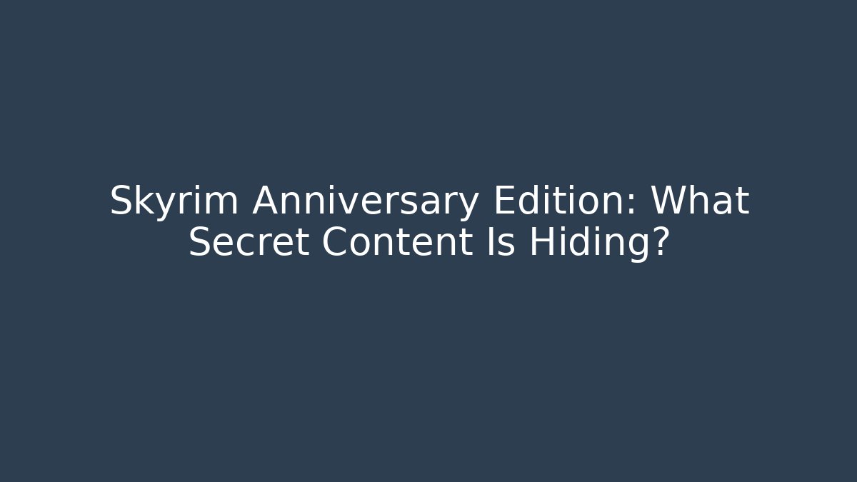Skyrim Anniversary Edition: What Secret Content Is Hiding?