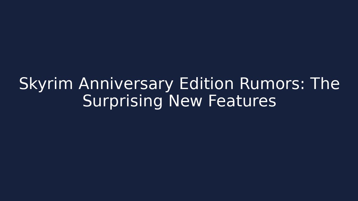 Skyrim Anniversary Edition Rumors: The Surprising New Features