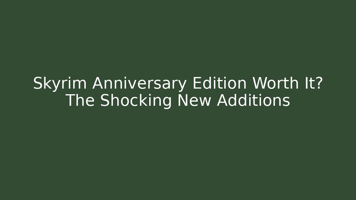 Skyrim Anniversary Edition Worth It? The Shocking New Additions