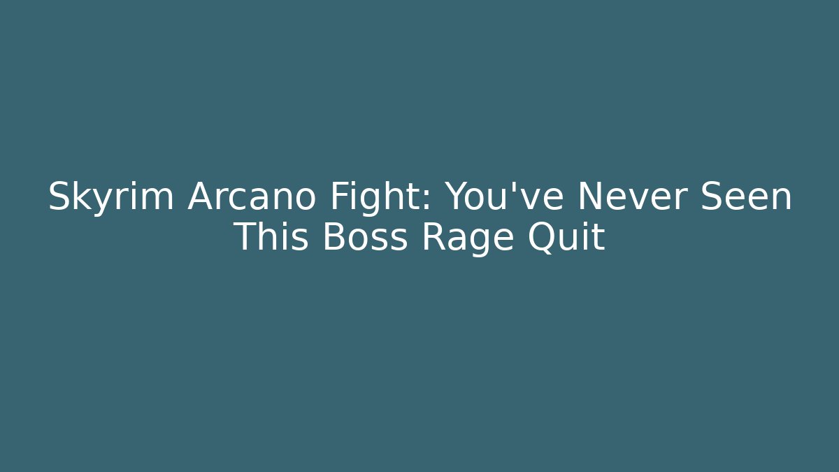 Skyrim Arcano Fight: You've Never Seen This Boss Rage Quit
