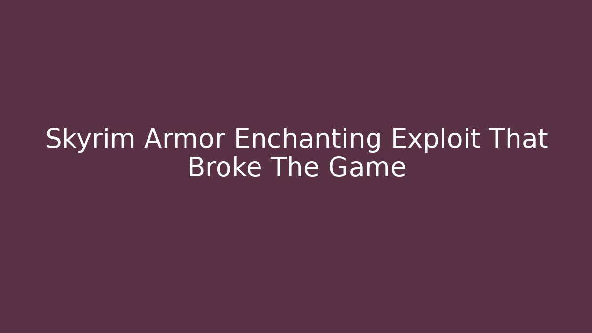 Skyrim Armor Enchanting Exploit That Broke The Game