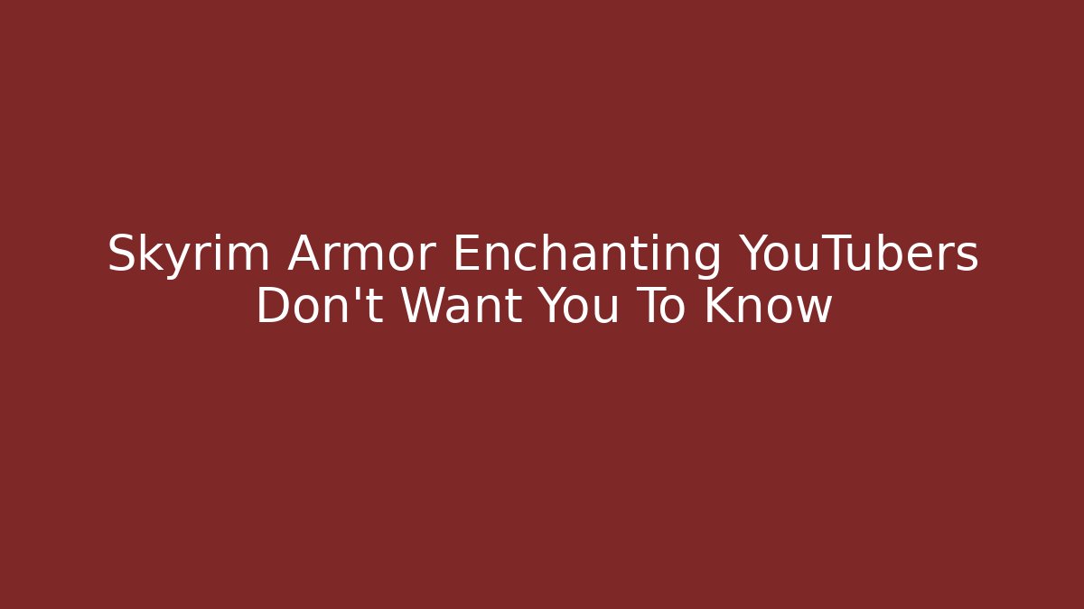 Skyrim Armor Enchanting YouTubers Don't Want You To Know