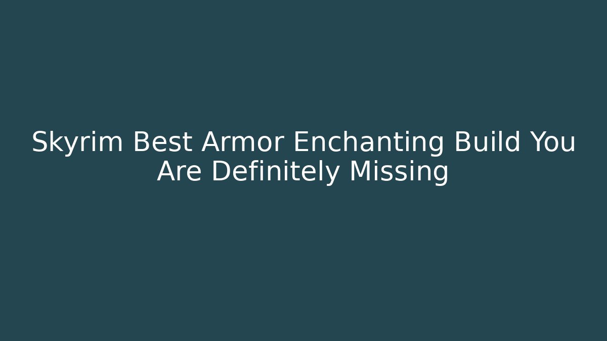 Skyrim Best Armor Enchanting Build You Are Definitely Missing