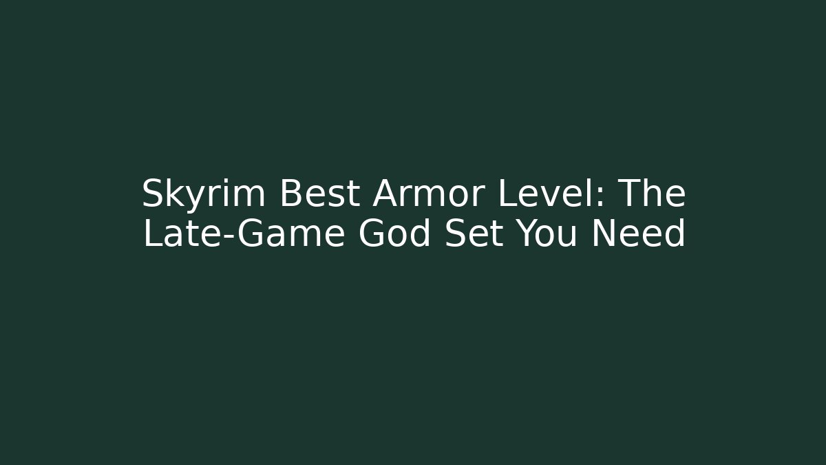 Skyrim Best Armor Level: The Late-Game God Set You Need - Felix Cat Insurance