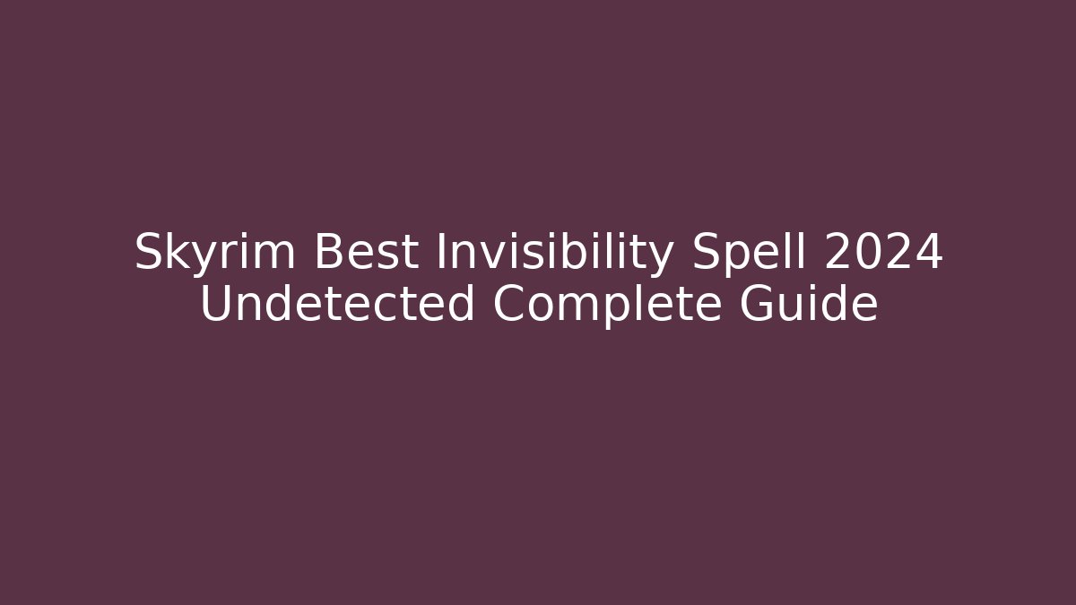 Skyrim Best Invisibility Spell 2024 Undetected Complete Guide