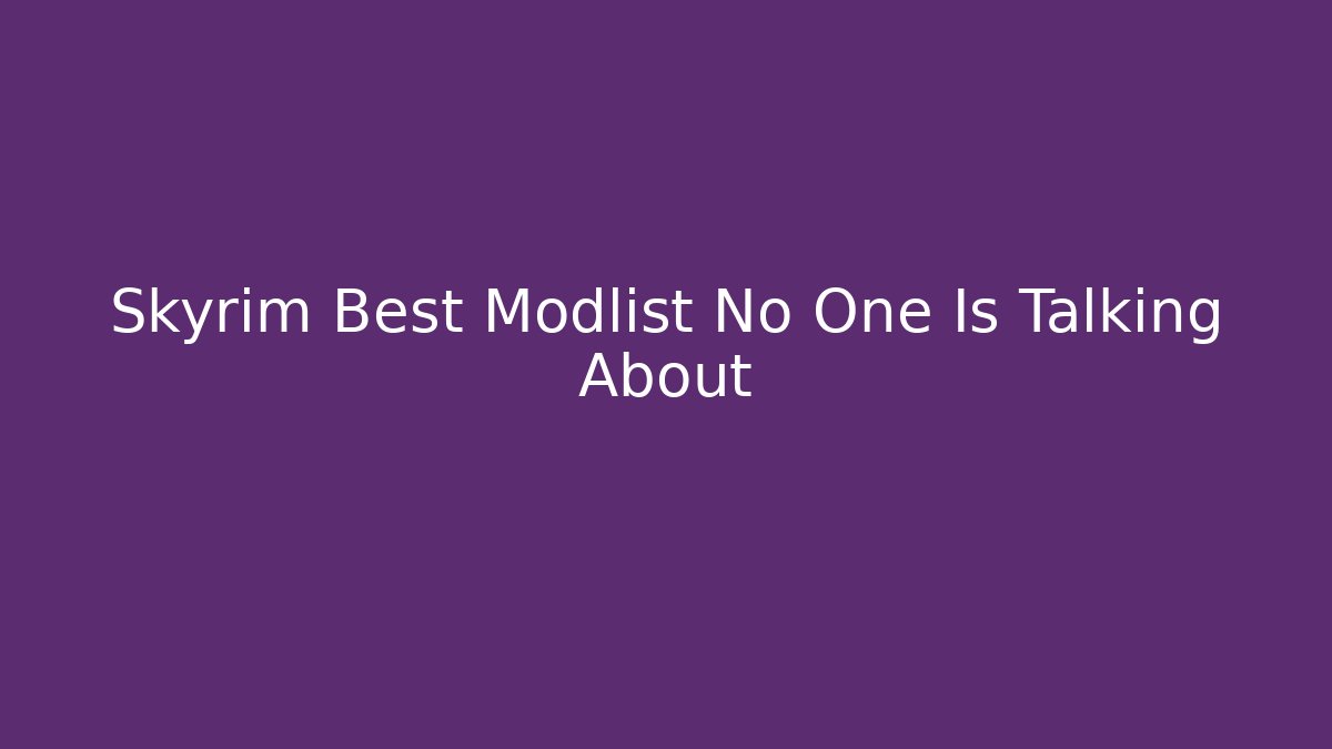 Skyrim Best Modlist No One Is Talking About