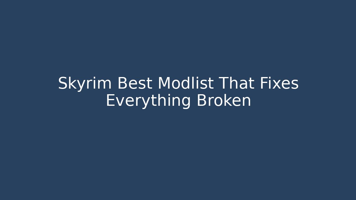 Skyrim Best Modlist That Fixes Everything Broken