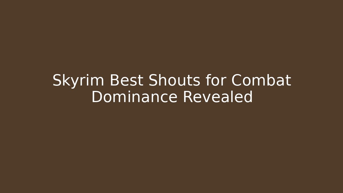 Skyrim Best Shouts for Combat Dominance Revealed