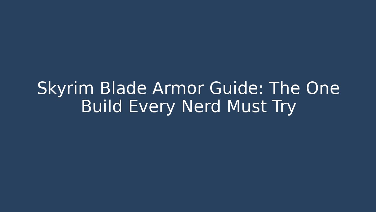 Skyrim Blade Armor Guide: The One Build Every Nerd Must Try - Felix Cat Insurance