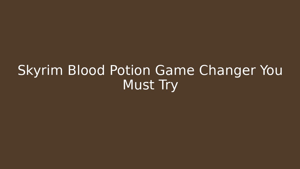 Skyrim Blood Potion Game Changer You Must Try