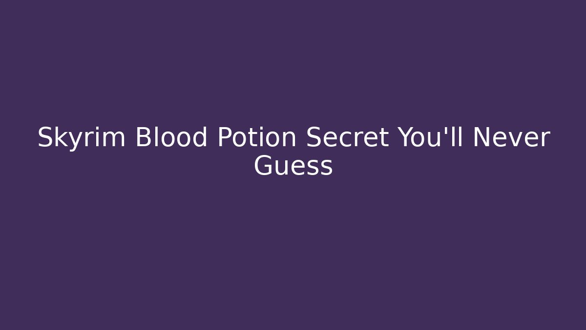 Skyrim Blood Potion Secret You'll Never Guess