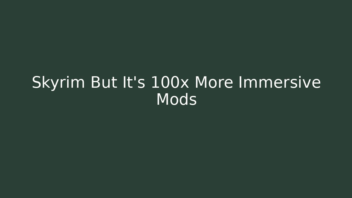 Skyrim But It's 100x More Immersive Mods