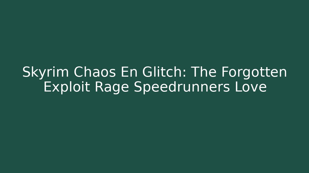 Skyrim Chaos En Glitch: The Forgotten Exploit Rage Speedrunners Love - Felix Cat Insurance
