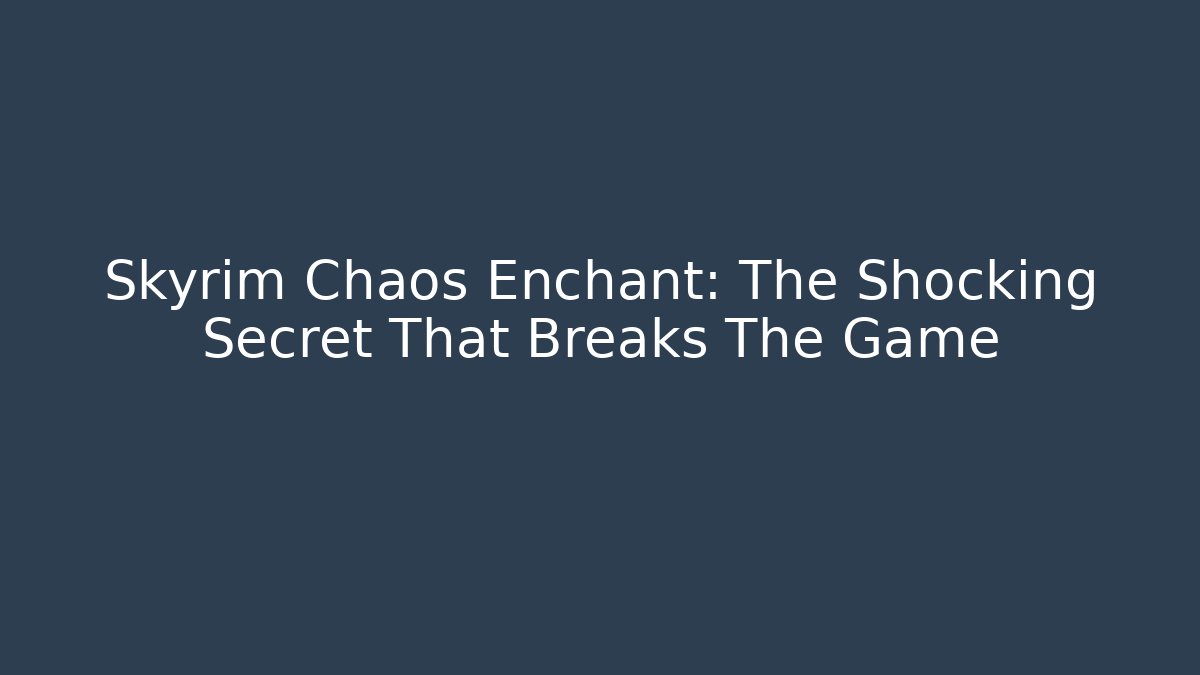Skyrim Chaos Enchant: The Shocking Secret That Breaks The Game