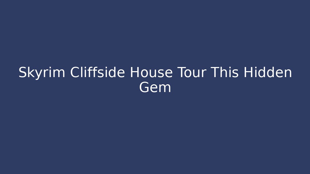 Skyrim Cliffside House Tour This Hidden Gem