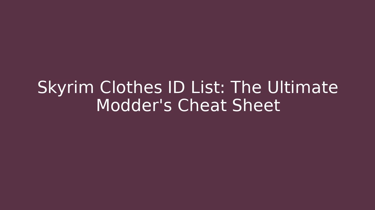 Skyrim Clothes ID List: The Ultimate Modder's Cheat Sheet