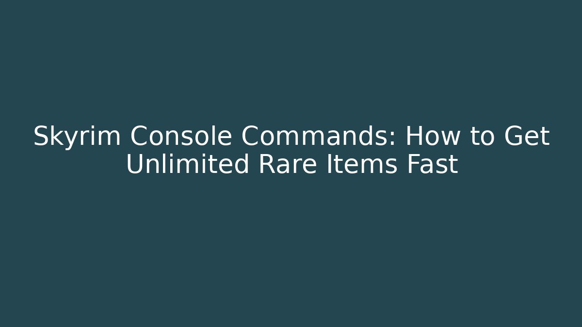 Skyrim Console Commands: How to Get Unlimited Rare Items Fast