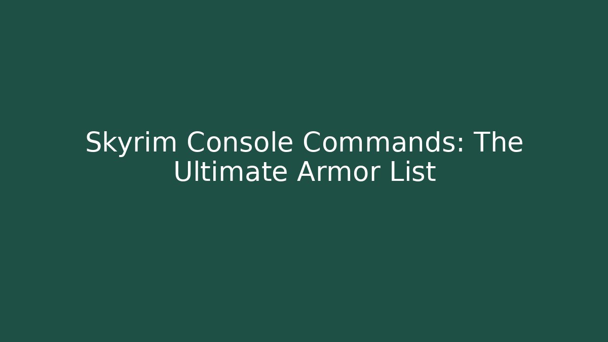 Skyrim Console Commands: The Ultimate Armor List