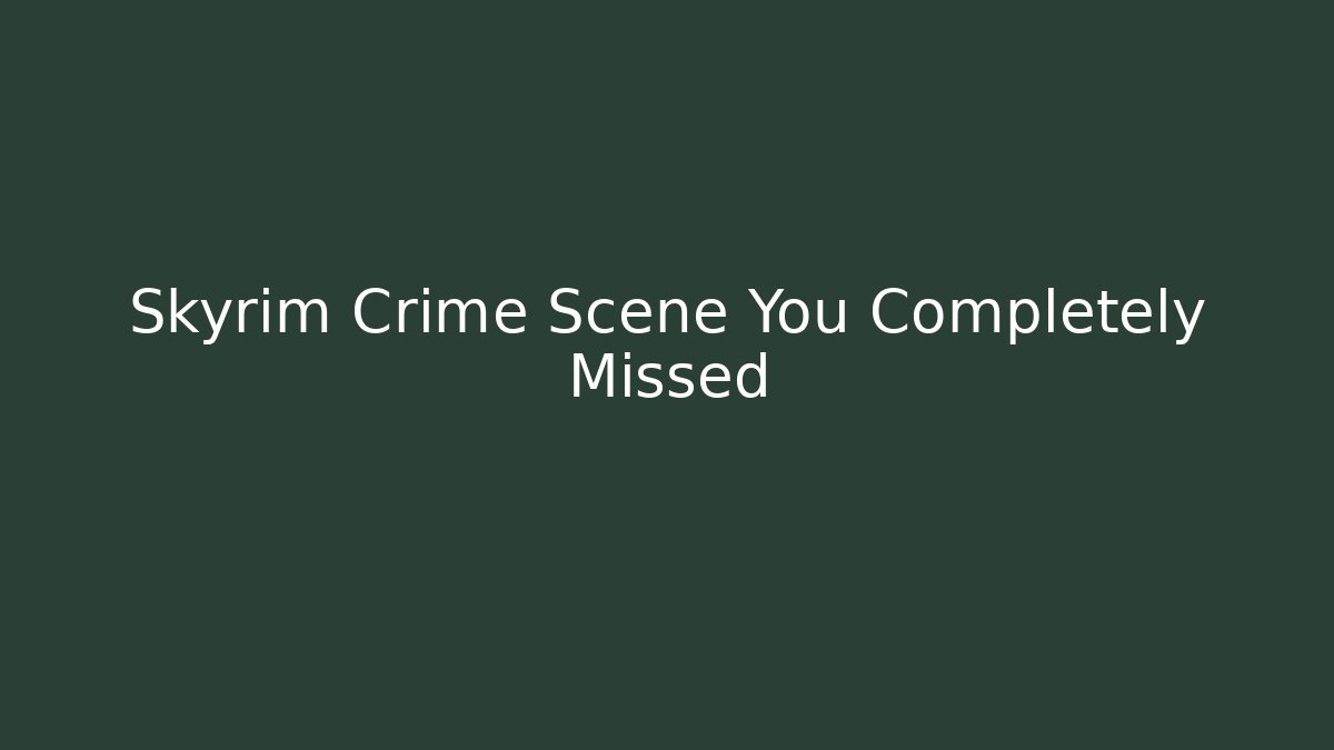 Skyrim Crime Scene You Completely Missed
